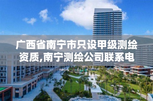 广西省南宁市只设甲级测绘资质,南宁测绘公司联系电话