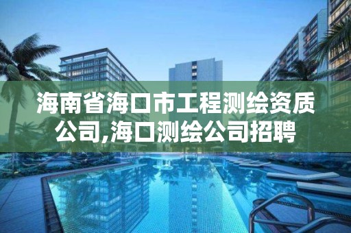 海南省海口市工程测绘资质公司,海口测绘公司招聘