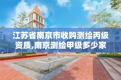 江苏省南京市收购测绘丙级资质,南京测绘甲级多少家