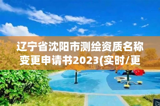 辽宁省沈阳市测绘资质名称变更申请书2023(实时/更新中)