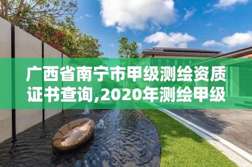 广西省南宁市甲级测绘资质证书查询,2020年测绘甲级资质条件。