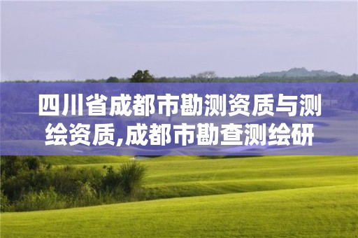 四川省成都市勘测资质与测绘资质,成都市勘查测绘研究院待遇