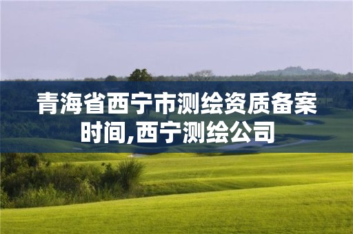 青海省西宁市测绘资质备案时间,西宁测绘公司