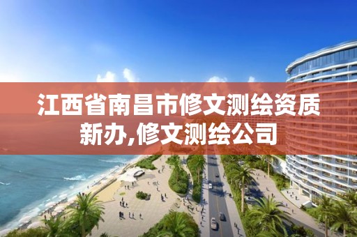 江西省南昌市修文测绘资质新办,修文测绘公司