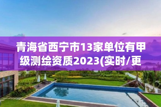 青海省西宁市13家单位有甲级测绘资质2023(实时/更新中)