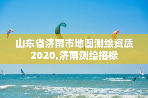 山东省济南市地图测绘资质2020,济南测绘招标