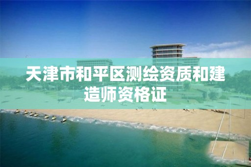 天津市和平区测绘资质和建造师资格证