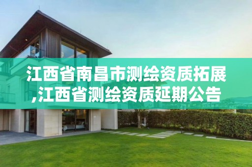 江西省南昌市测绘资质拓展,江西省测绘资质延期公告