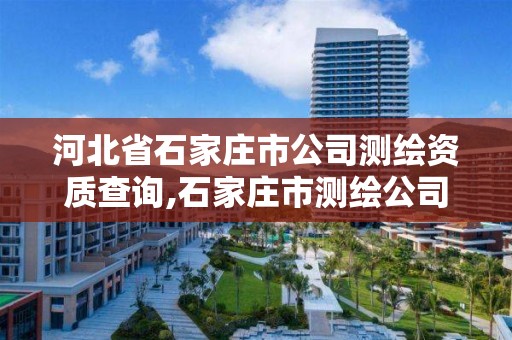 河北省石家庄市公司测绘资质查询,石家庄市测绘公司招聘