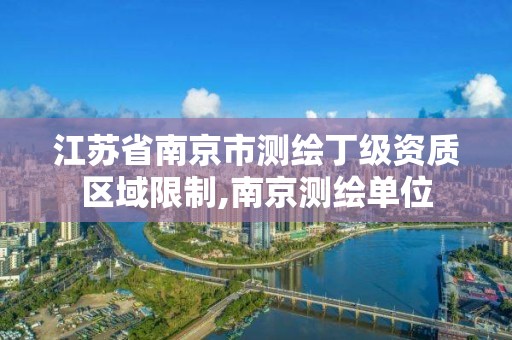 江苏省南京市测绘丁级资质区域限制,南京测绘单位