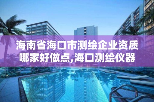 海南省海口市测绘企业资质哪家好做点,海口测绘仪器专卖。