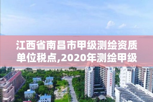 江西省南昌市甲级测绘资质单位税点,2020年测绘甲级资质条件。