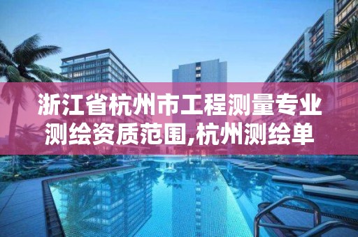 浙江省杭州市工程测量专业测绘资质范围,杭州测绘单位招聘