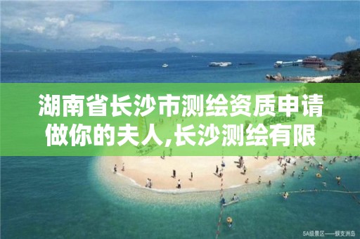 湖南省长沙市测绘资质申请做你的夫人,长沙测绘有限公司联系电话。