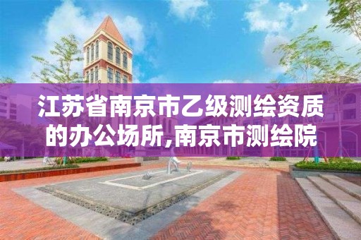 江苏省南京市乙级测绘资质的办公场所,南京市测绘院地址