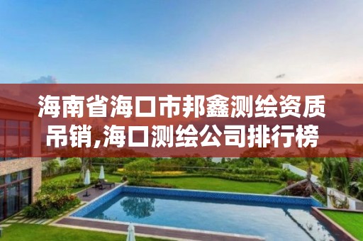 海南省海口市邦鑫测绘资质吊销,海口测绘公司排行榜