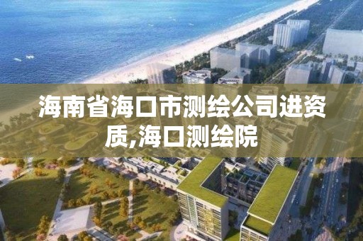 海南省海口市测绘公司进资质,海口测绘院