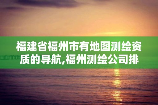 福建省福州市有地图测绘资质的导航,福州测绘公司排名。