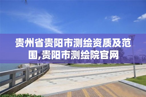 贵州省贵阳市测绘资质及范围,贵阳市测绘院官网