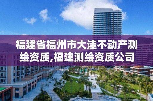 福建省福州市大洼不动产测绘资质,福建测绘资质公司