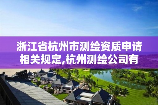 浙江省杭州市测绘资质申请相关规定,杭州测绘公司有哪几家