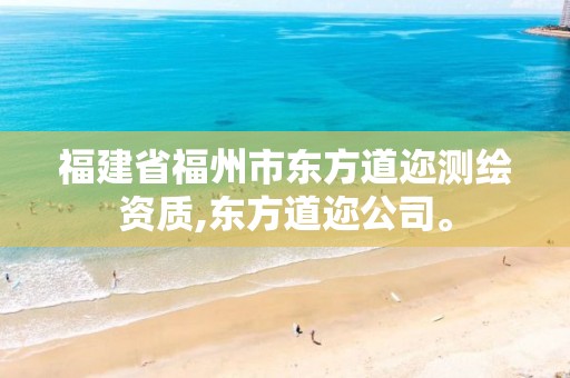 福建省福州市东方道迩测绘资质,东方道迩公司。