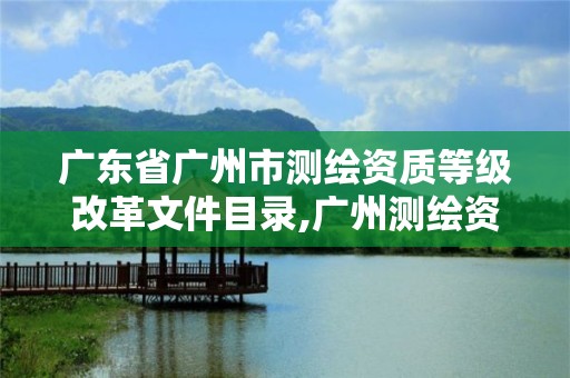 广东省广州市测绘资质等级改革文件目录,广州测绘资质代办。