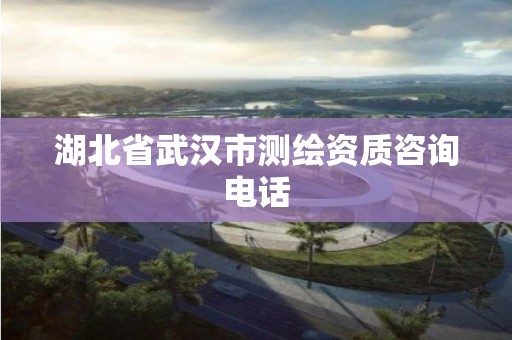 湖北省武汉市测绘资质咨询电话