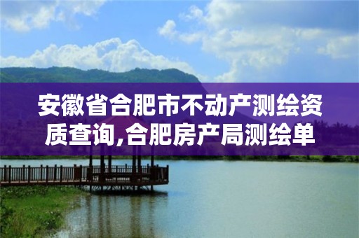 安徽省合肥市不动产测绘资质查询,合肥房产局测绘单位