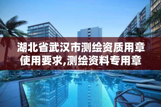 湖北省武汉市测绘资质用章使用要求,测绘资料专用章尺寸