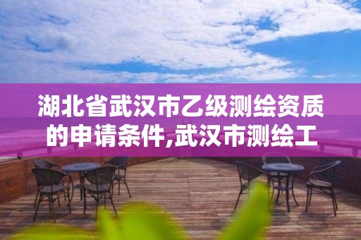 湖北省武汉市乙级测绘资质的申请条件,武汉市测绘工程技术规定。