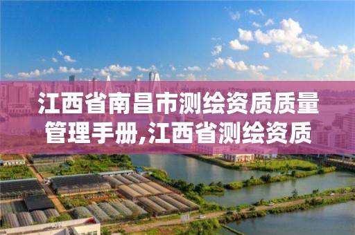 江西省南昌市测绘资质质量管理手册,江西省测绘资质管理系统