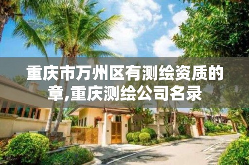 重庆市万州区有测绘资质的章,重庆测绘公司名录