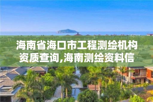 海南省海口市工程测绘机构资质查询,海南测绘资料信息中心