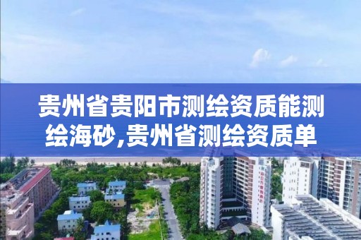 贵州省贵阳市测绘资质能测绘海砂,贵州省测绘资质单位