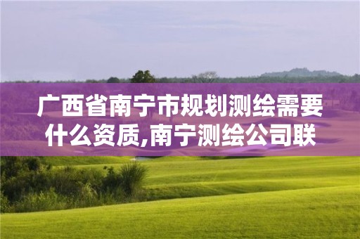 广西省南宁市规划测绘需要什么资质,南宁测绘公司联系电话