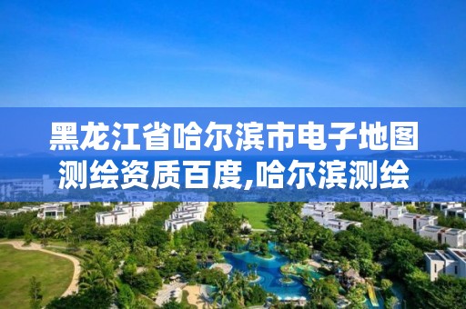 黑龙江省哈尔滨市电子地图测绘资质百度,哈尔滨测绘局工资怎么样。