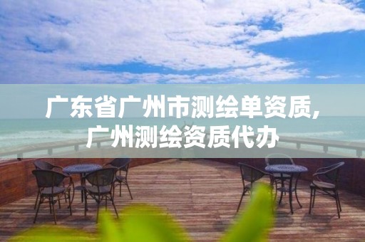 广东省广州市测绘单资质,广州测绘资质代办