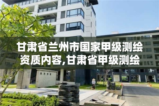 甘肃省兰州市国家甲级测绘资质内容,甘肃省甲级测绘资质单位