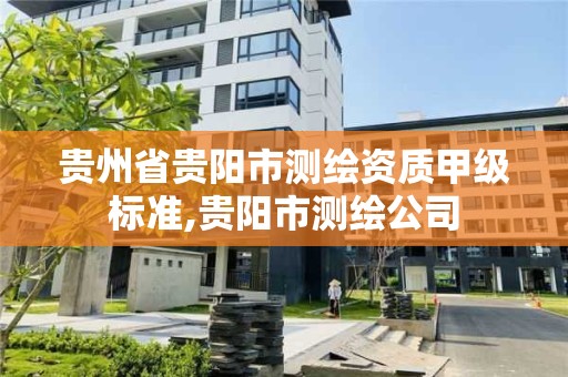 贵州省贵阳市测绘资质甲级标准,贵阳市测绘公司