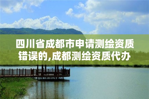 四川省成都市申请测绘资质错误的,成都测绘资质代办