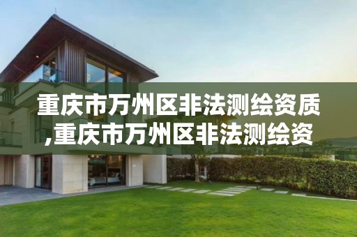 重庆市万州区非法测绘资质,重庆市万州区非法测绘资质公示