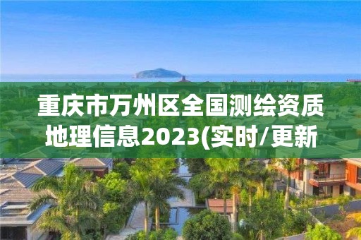 重庆市万州区全国测绘资质地理信息2023(实时/更新中)