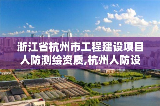 浙江省杭州市工程建设项目人防测绘资质,杭州人防设计院