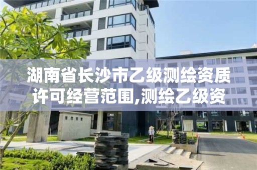 湖南省长沙市乙级测绘资质许可经营范围,测绘乙级资质业务范围。