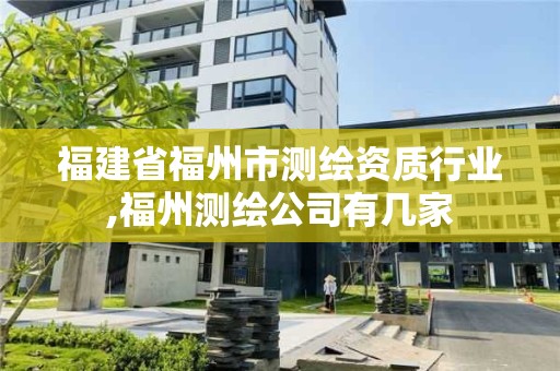 福建省福州市测绘资质行业,福州测绘公司有几家