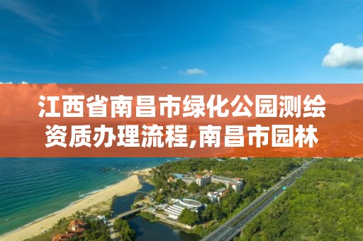 江西省南昌市绿化公园测绘资质办理流程,南昌市园林绿化。