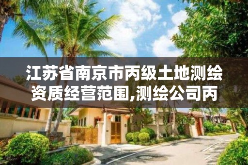 江苏省南京市丙级土地测绘资质经营范围,测绘公司丙级资质要求。