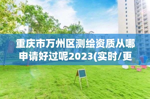 重庆市万州区测绘资质从哪申请好过呢2023(实时/更新中)