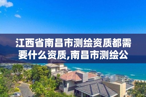 江西省南昌市测绘资质都需要什么资质,南昌市测绘公司